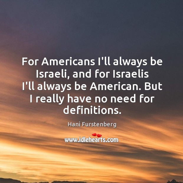For Americans I’ll always be Israeli, and for Israelis I’ll always be Hani Furstenberg Picture Quote