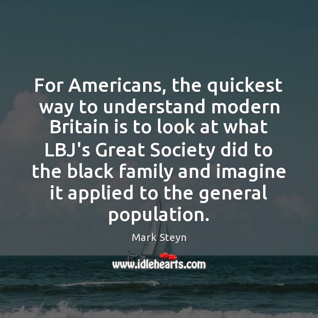 For Americans, the quickest way to understand modern Britain is to look Mark Steyn Picture Quote