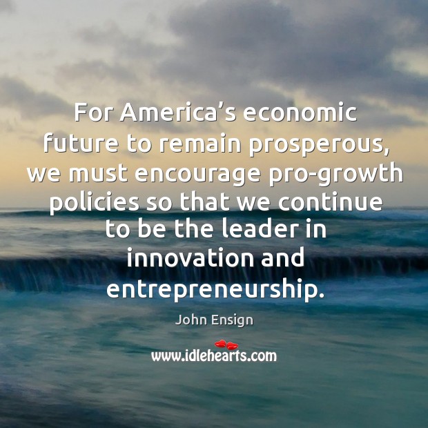 For america’s economic future to remain prosperous John Ensign Picture Quote