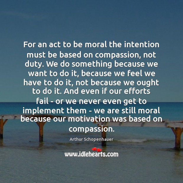 For an act to be moral the intention must be based on Arthur Schopenhauer Picture Quote