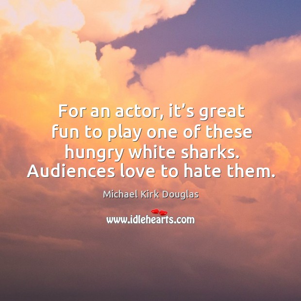 For an actor, it’s great fun to play one of these hungry white sharks. Audiences love to hate them. Image