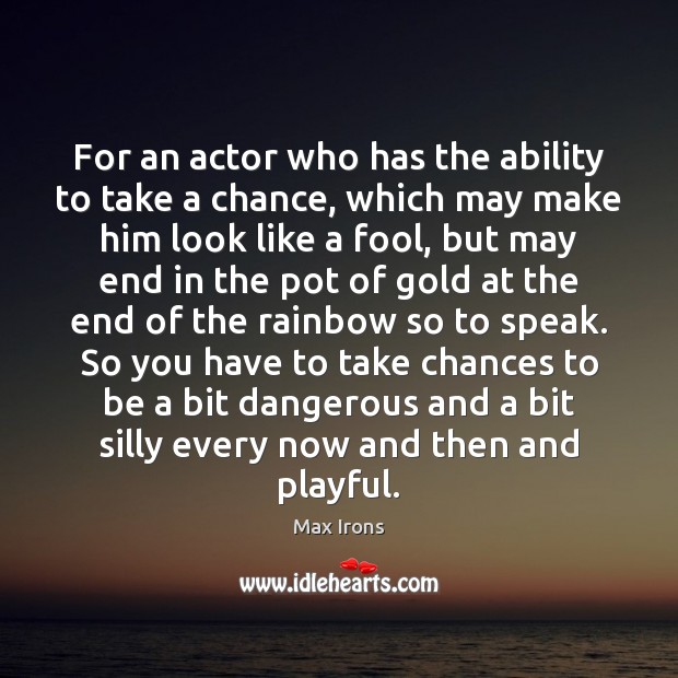 For an actor who has the ability to take a chance, which Max Irons Picture Quote