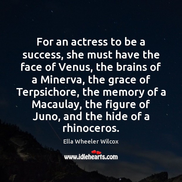 For an actress to be a success, she must have the face Ella Wheeler Wilcox Picture Quote