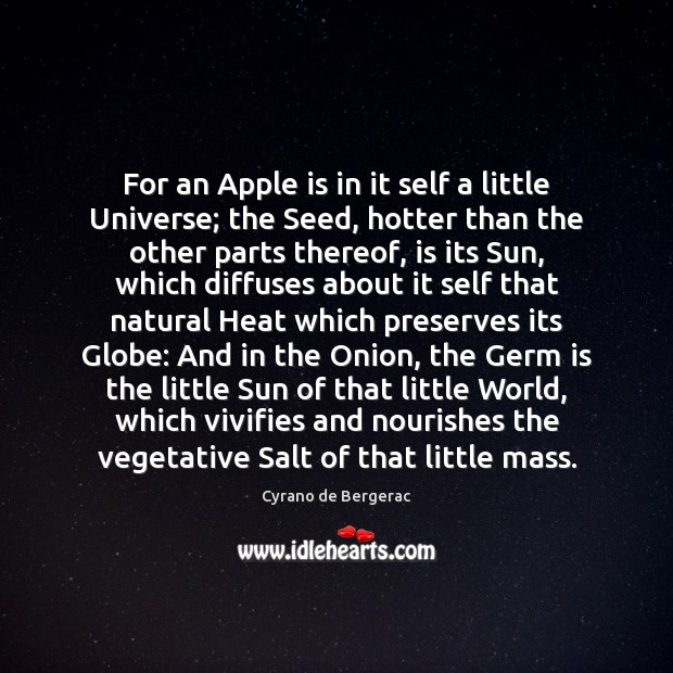 For an Apple is in it self a little Universe; the Seed, Cyrano de Bergerac Picture Quote