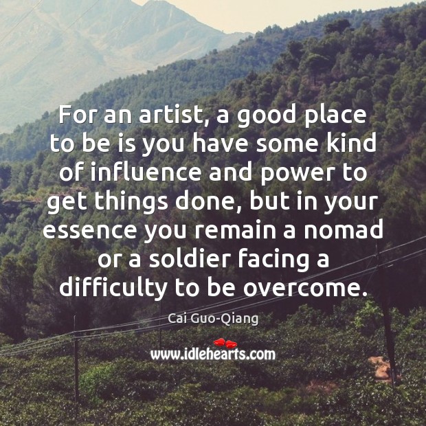 For an artist, a good place to be is you have some Cai Guo-Qiang Picture Quote