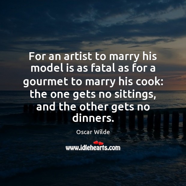 For an artist to marry his model is as fatal as for Oscar Wilde Picture Quote