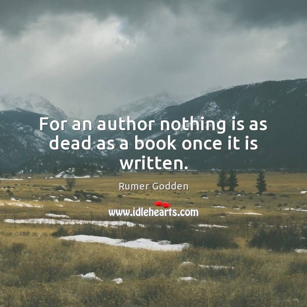 For an author nothing is as dead as a book once it is written. Rumer Godden Picture Quote