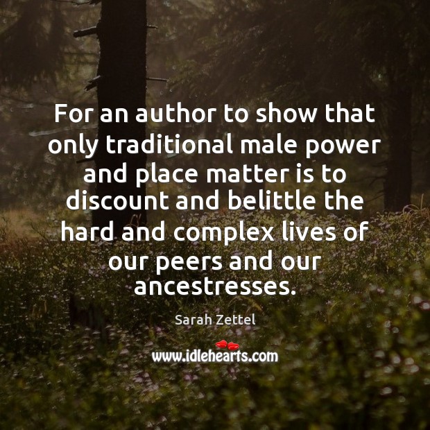 For an author to show that only traditional male power and place Sarah Zettel Picture Quote