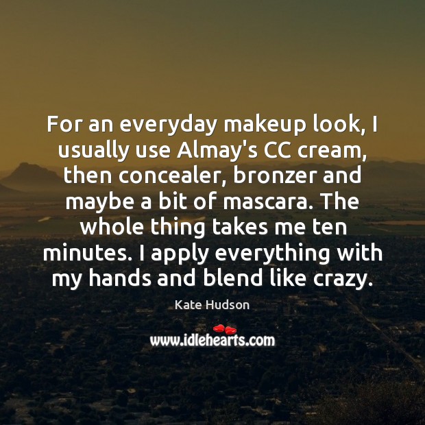 For an everyday makeup look, I usually use Almay’s CC cream, then Kate Hudson Picture Quote