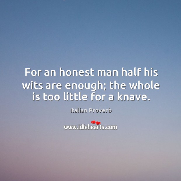 For an honest man half his wits are enough; the whole is too little for a knave. Image