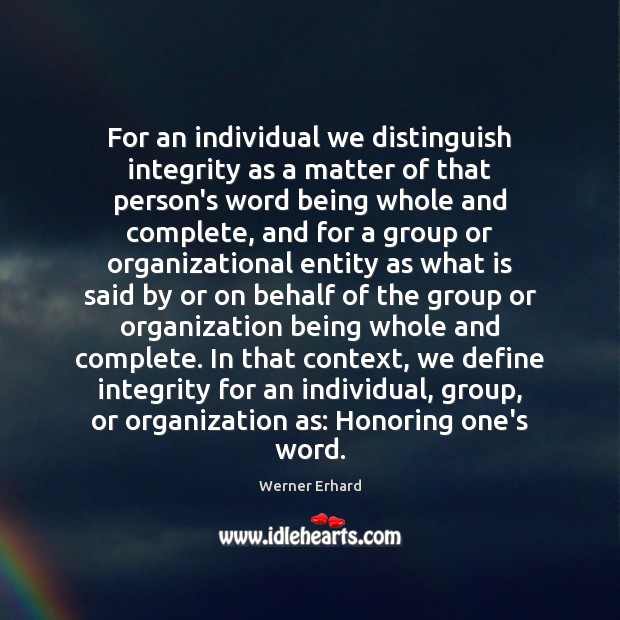 For an individual we distinguish integrity as a matter of that person’s Werner Erhard Picture Quote