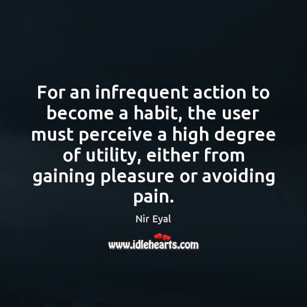 For an infrequent action to become a habit, the user must perceive Nir Eyal Picture Quote