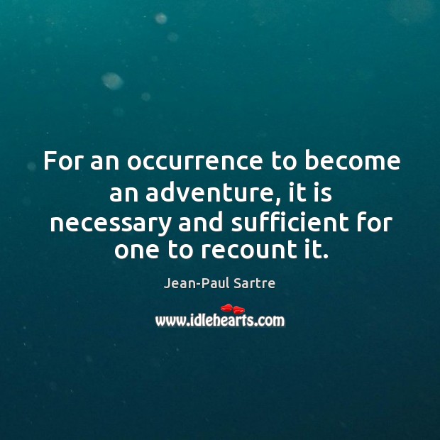 For an occurrence to become an adventure, it is necessary and sufficient for one to recount it. Image
