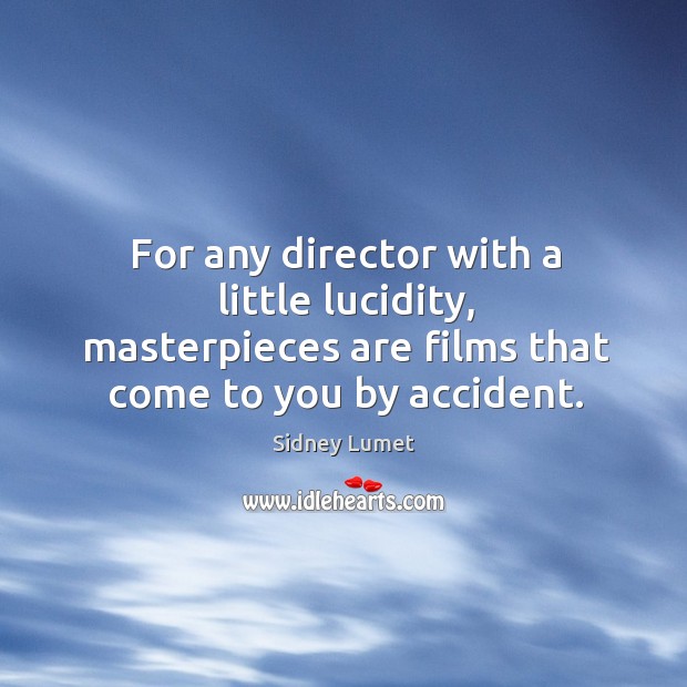 For any director with a little lucidity, masterpieces are films that come to you by accident. Image