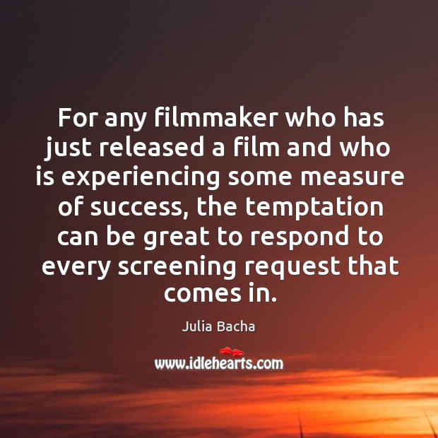For any filmmaker who has just released a film and who is Julia Bacha Picture Quote