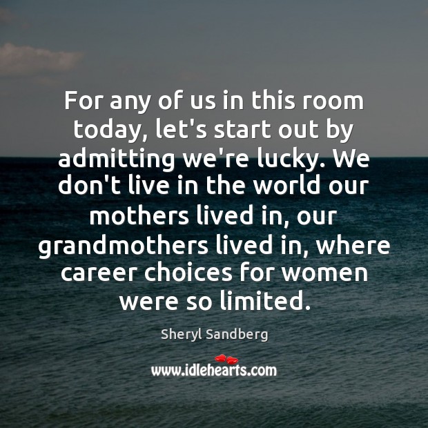 For any of us in this room today, let’s start out by Sheryl Sandberg Picture Quote