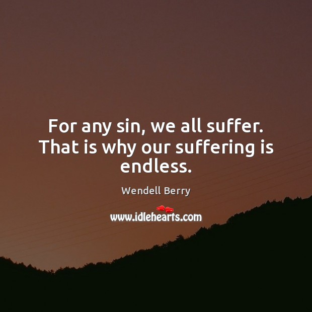 For any sin, we all suffer. That is why our suffering is endless. Image