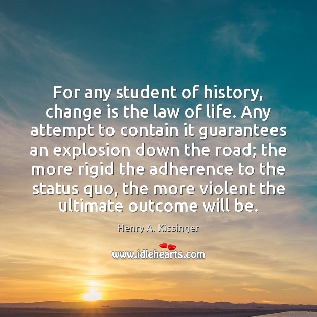 For any student of history, change is the law of life. Any 