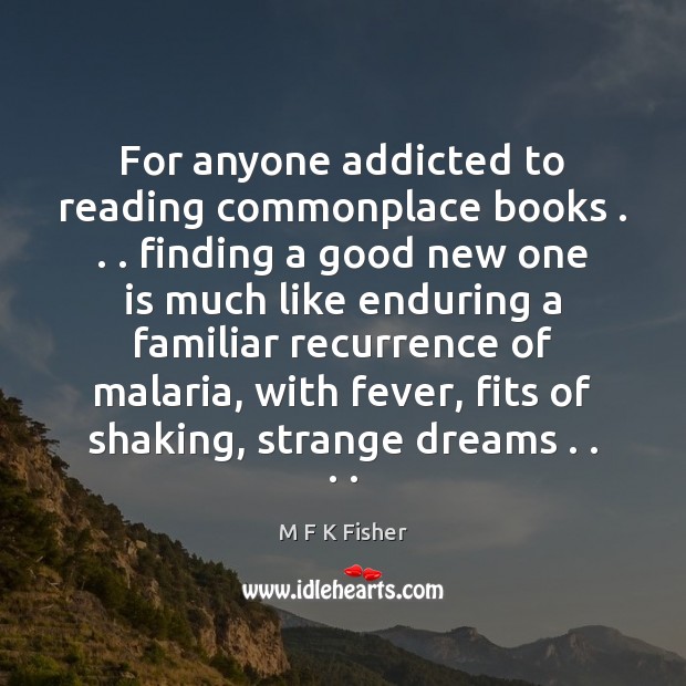 For anyone addicted to reading commonplace books . . . finding a good new one M F K Fisher Picture Quote
