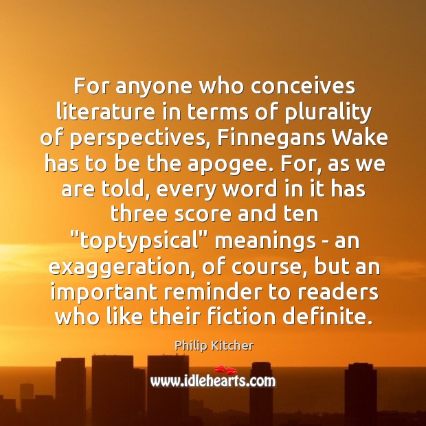 For anyone who conceives literature in terms of plurality of perspectives, Finnegans Philip Kitcher Picture Quote