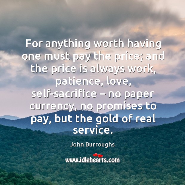 For anything worth having one must pay the price; and the price is always work Image