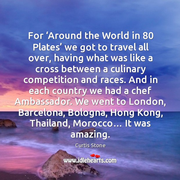 For ‘around the world in 80 plates’ we got to travel all over, having what was like a cross Curtis Stone Picture Quote