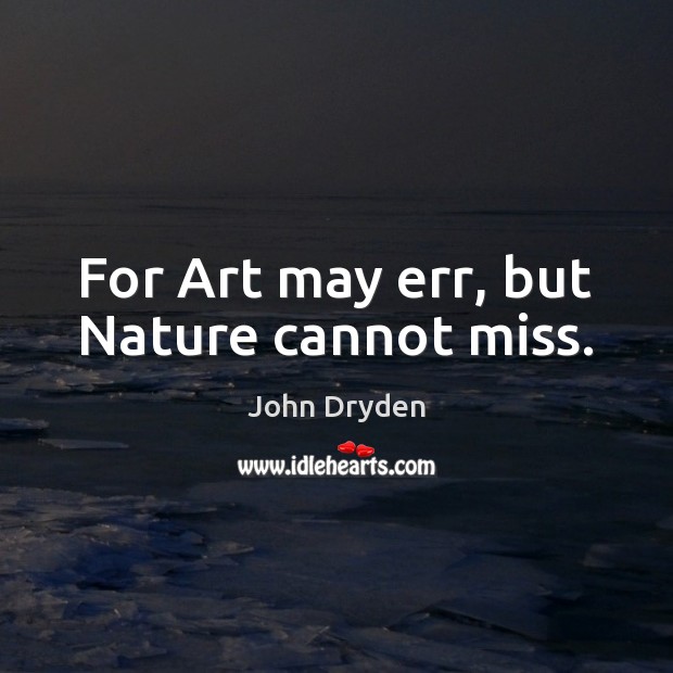 For Art may err, but Nature cannot miss. John Dryden Picture Quote