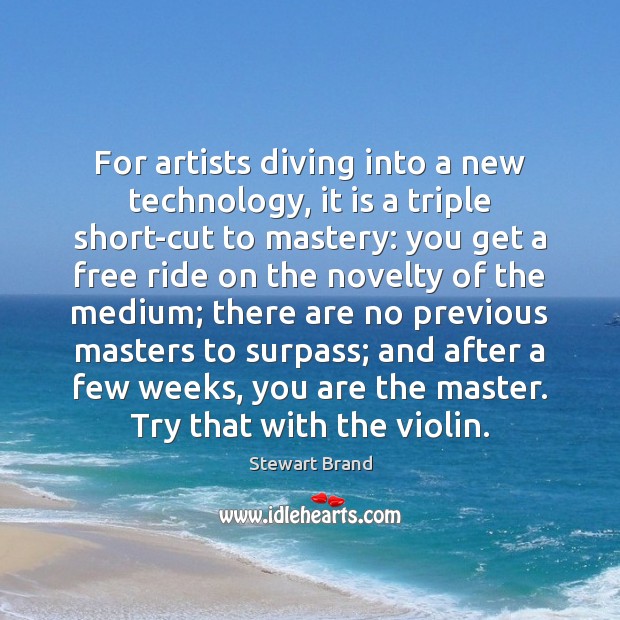 For artists diving into a new technology, it is a triple short-cut Stewart Brand Picture Quote