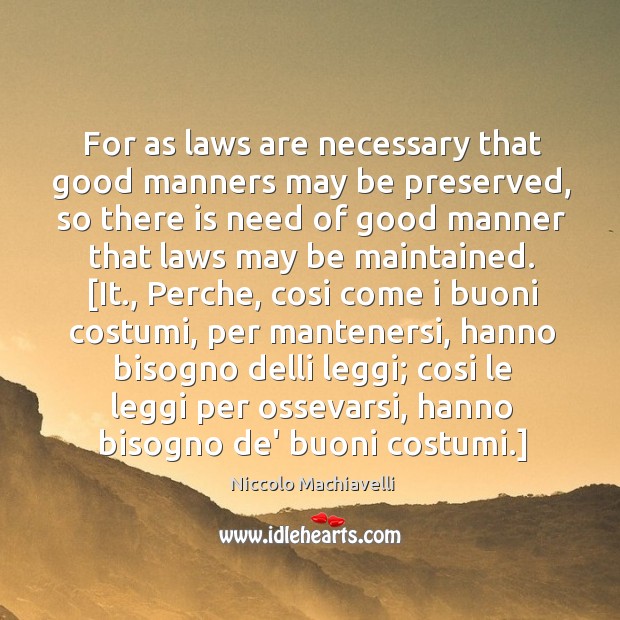 For as laws are necessary that good manners may be preserved, so Niccolo Machiavelli Picture Quote