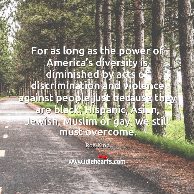 For as long as the power of america’s diversity is diminished by acts of discrimination Image
