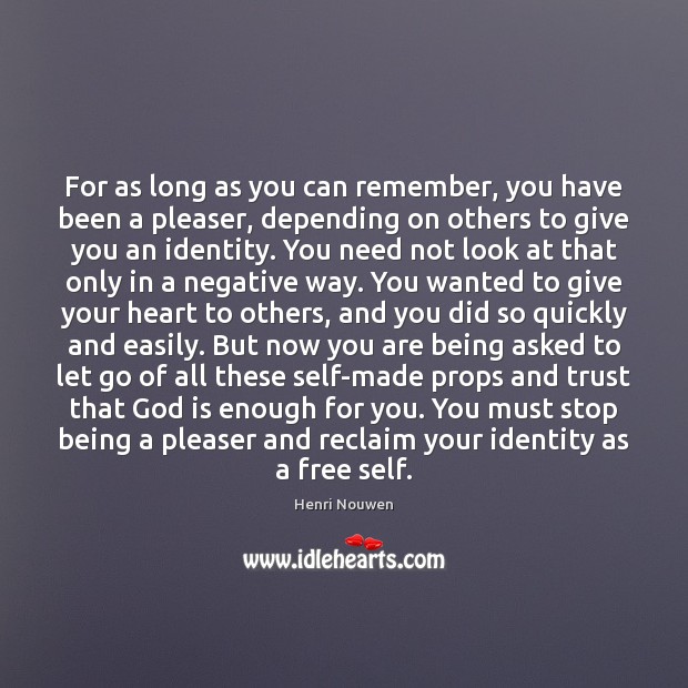 For as long as you can remember, you have been a pleaser, Henri Nouwen Picture Quote