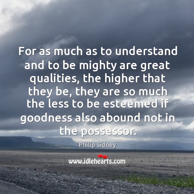 For as much as to understand and to be mighty are great Philip Sidney Picture Quote