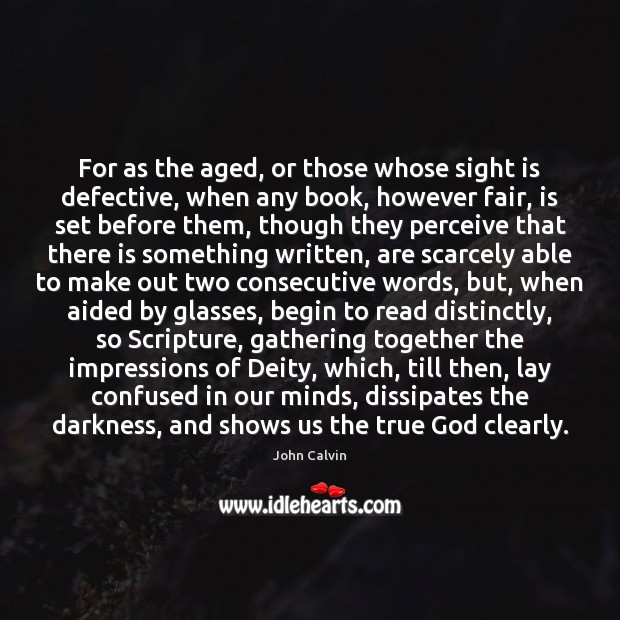 For as the aged, or those whose sight is defective, when any 
