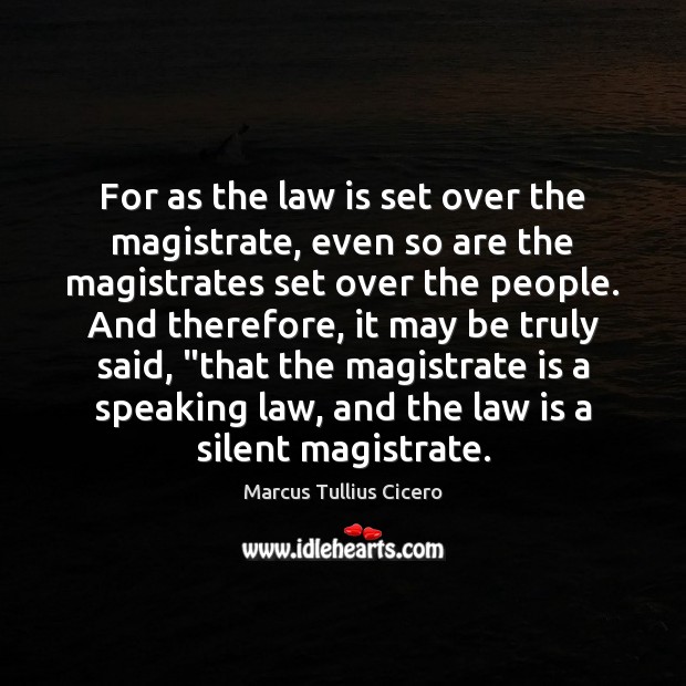 For as the law is set over the magistrate, even so are Image