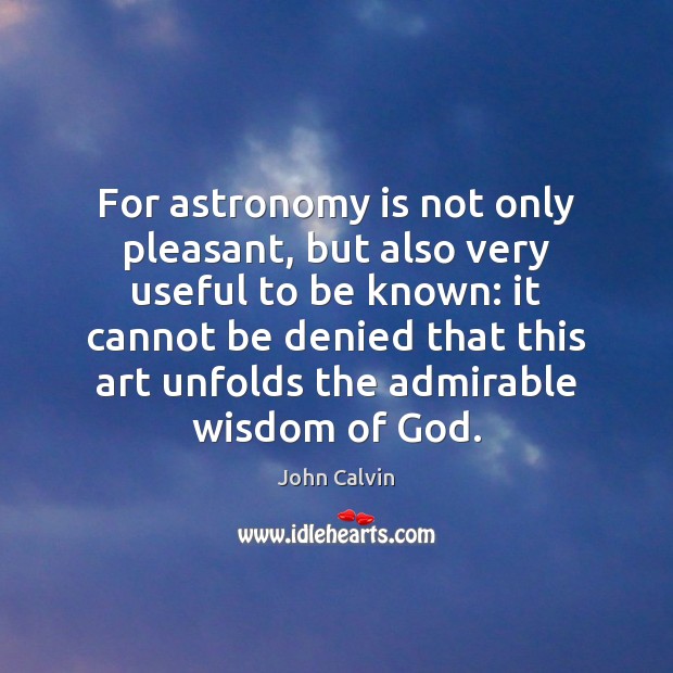 For astronomy is not only pleasant, but also very useful to be John Calvin Picture Quote