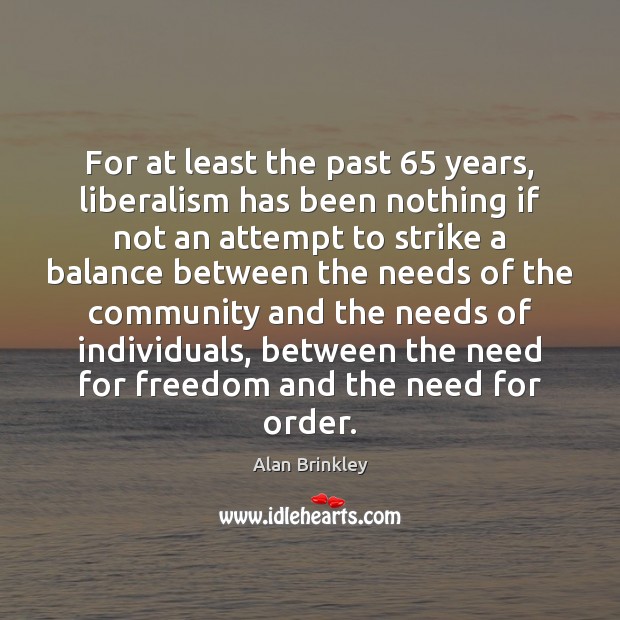 For at least the past 65 years, liberalism has been nothing if not Alan Brinkley Picture Quote