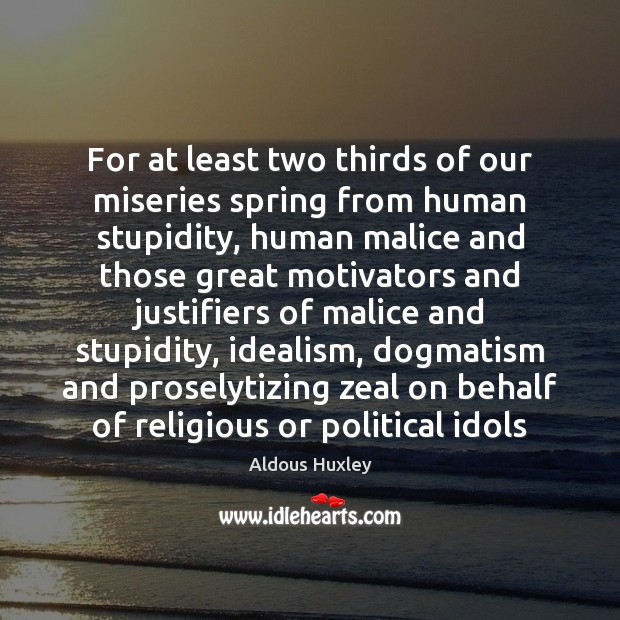 For at least two thirds of our miseries spring from human stupidity, Aldous Huxley Picture Quote