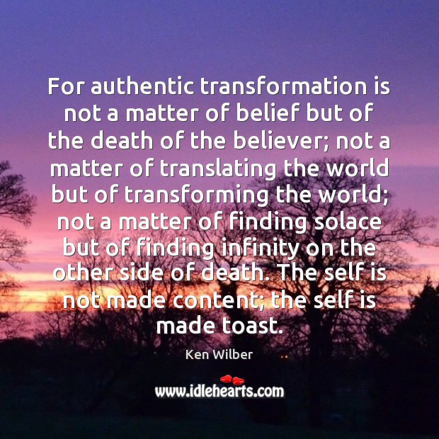 For authentic transformation is not a matter of belief but of the Ken Wilber Picture Quote
