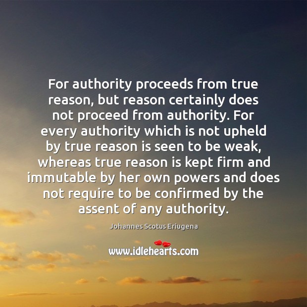 For authority proceeds from true reason, but reason certainly does not proceed 