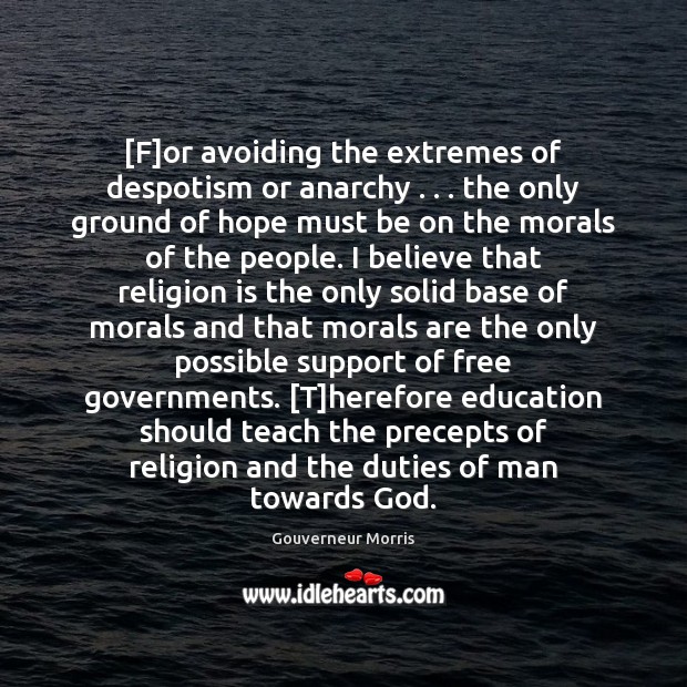 [F]or avoiding the extremes of despotism or anarchy . . . the only ground Gouverneur Morris Picture Quote