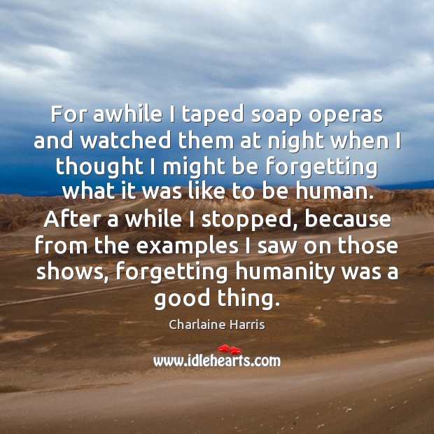 For awhile I taped soap operas and watched them at night when Image