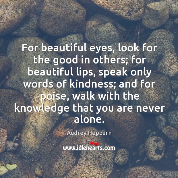 For beautiful eyes, look for the good in others; for beautiful lips, speak only words of kindness 