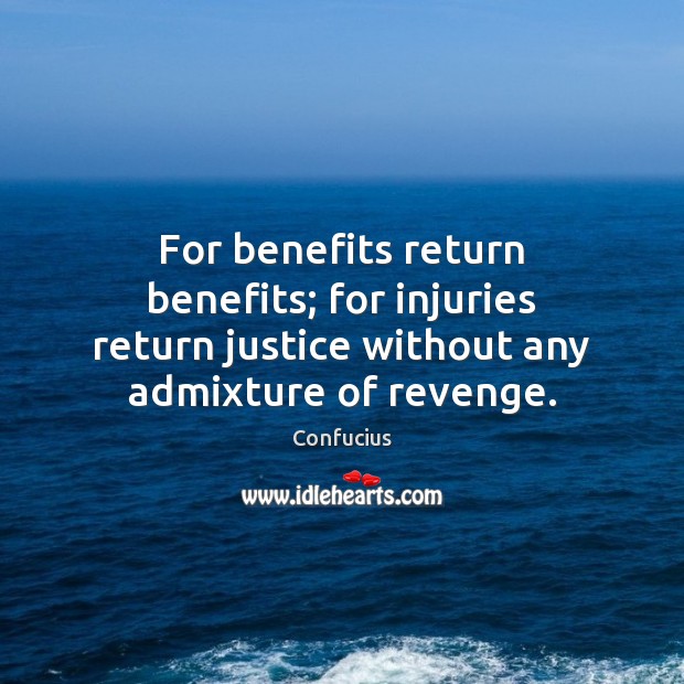 For benefits return benefits; for injuries return justice without any admixture of Confucius Picture Quote