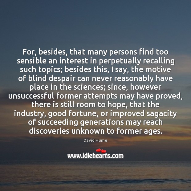 For, besides, that many persons find too sensible an interest in perpetually 