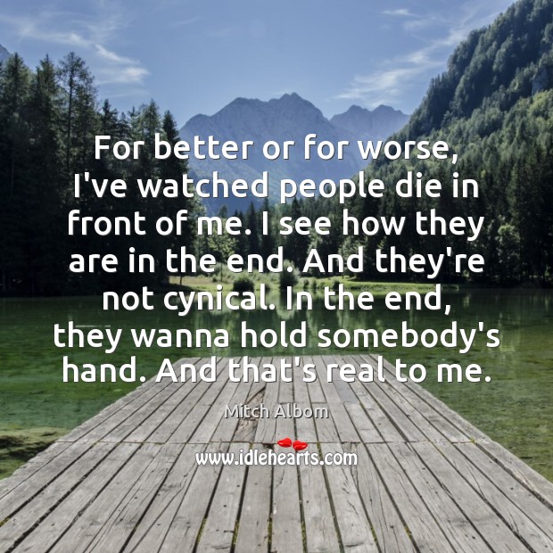 For better or for worse, I’ve watched people die in front of Mitch Albom Picture Quote