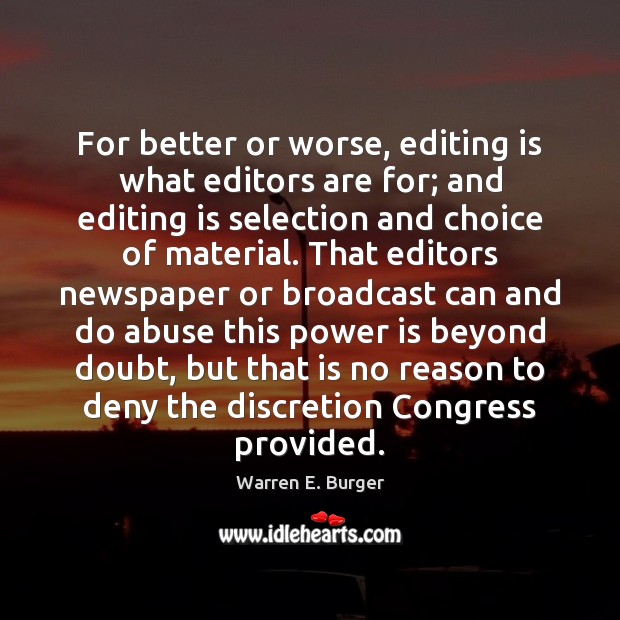 For better or worse, editing is what editors are for; and editing Warren E. Burger Picture Quote