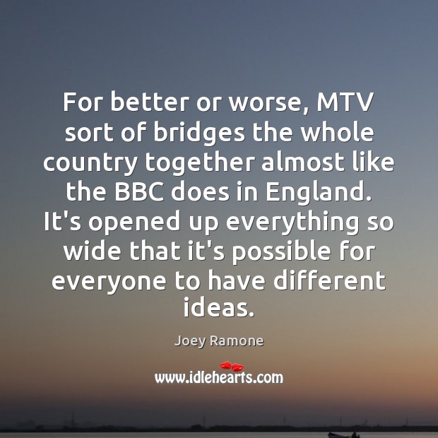 For better or worse, MTV sort of bridges the whole country together Joey Ramone Picture Quote