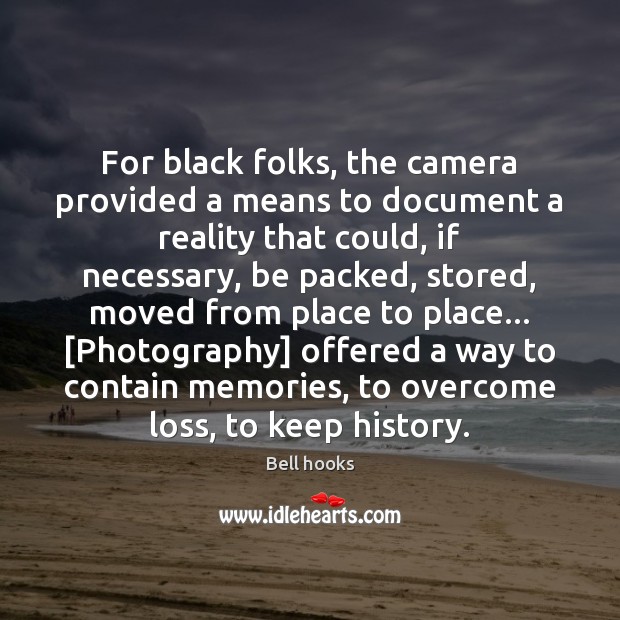 For black folks, the camera provided a means to document a reality Bell hooks Picture Quote