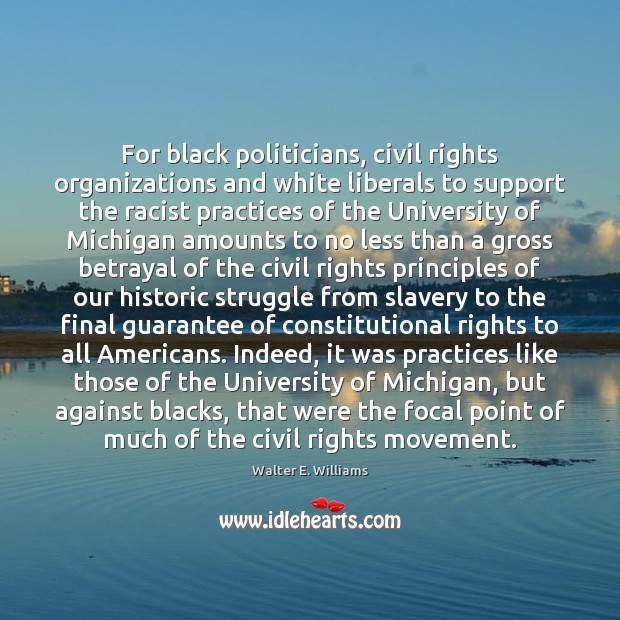 For black politicians, civil rights organizations and white liberals to support the Walter E. Williams Picture Quote