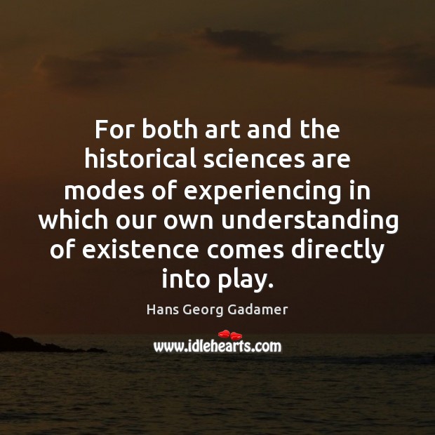 For both art and the historical sciences are modes of experiencing in Hans Georg Gadamer Picture Quote